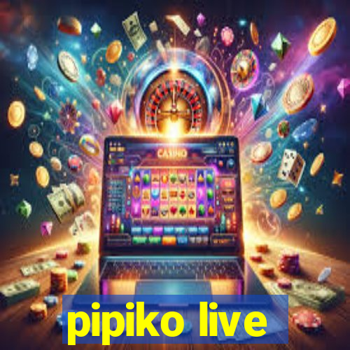 pipiko live